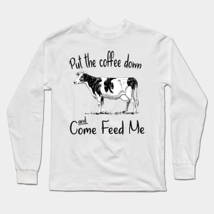 Put The Coffee Down And Come Feed Me Long Sleeve T-Shirt